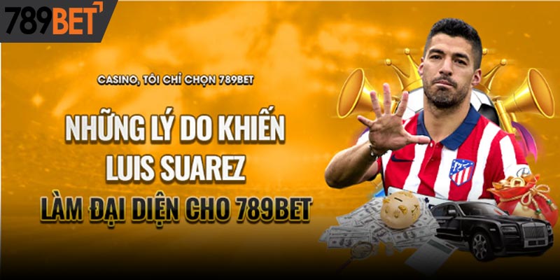 Vì Sao Luis Suarez Trở Thành Đại Diện Của 789BET?