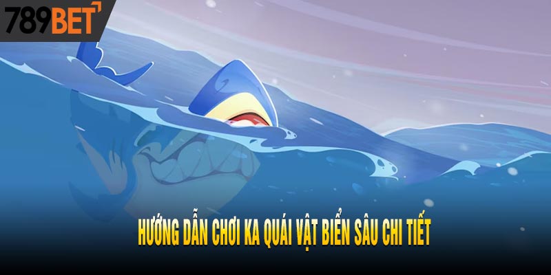 KA Quái Vật Biển Sâu - Hướng Dẫn Cách Chơi Kiếm Tiền Khủng