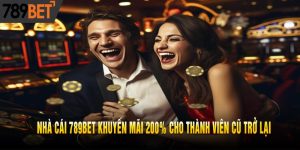 NHÀ CÁI 789BET KHUYẾN MÃI 200% CHO THÀNH VIÊN CŨ TRỞ LẠI